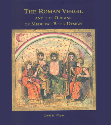 The Roman Vergil and the Origins of Medieval Book Design - Wright, David H.