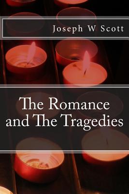 The Romance and The Tragedies - Scott, Joseph W