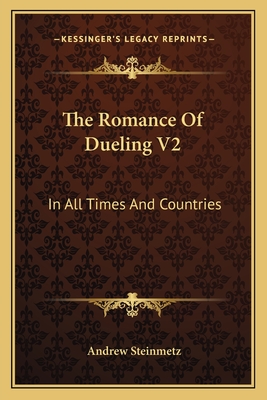 The Romance of Dueling V2: In All Times and Countries - Steinmetz, Andrew