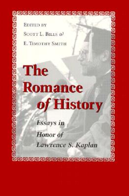 The Romance of History: Essays in Honor of Lawrence S. Kaplan - Bills, Scott L (Editor), and Smith, E Timothy (Editor)