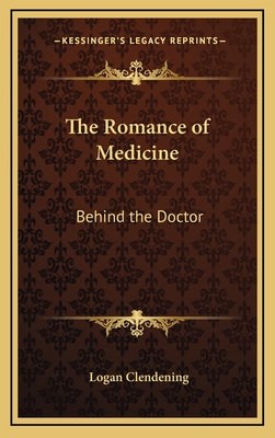 The Romance of Medicine: Behind the Doctor - Clendening, Logan