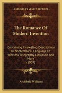 The Romance of Modern Invention: Containing Interesting Descriptions in Nontechnical Language of Wireless Telegraphy, Liquid Air and More (1907)