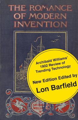 The Romance of Modern Invention; Trending Technology in 1902 - Williams, Archibald, and Barfield, Lon (Editor)
