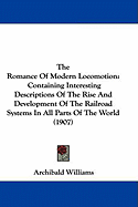 The Romance Of Modern Locomotion: Containing Interesting Descriptions Of The Rise And Development Of The Railroad Systems In All Parts Of The World (1907)