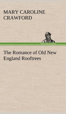 The Romance of Old New England Rooftrees - Crawford, Mary Caroline