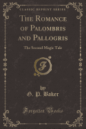 The Romance of Palombris and Pallogris: The Second Magic Tale (Classic Reprint)