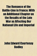 The Romance of the Battle-Line in France: With an Additional Chapter on the Results of the Late War as Affecting Our National Life and Imperial Interests (Classic Reprint)