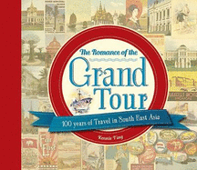 THE ROMANCE OF THE GRAND TOUR: 100 YEARS OF TRAVEL IN SOUTH EAST ASIA