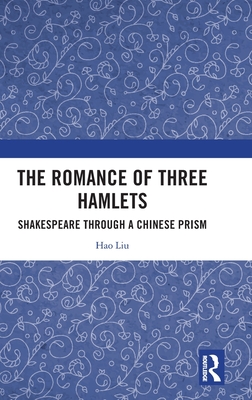 The Romance of Three Hamlets: Shakespeare Through a Chinese Prism - Liu, Hao