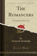 The Romancers: A Comedy in Three Acts (Classic Reprint)