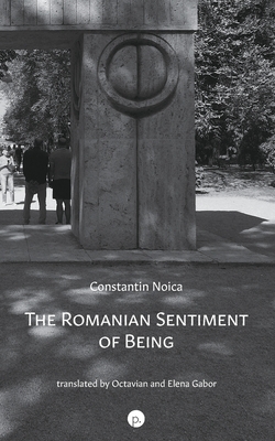 The Romanian Sentiment of Being - Gabor, Octavian (Translated by), and Gabor, Elena (Translated by), and Noica, Constantin