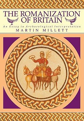 The Romanization of Britain: An Essay in Archaeological Interpretation - Millett, Martin