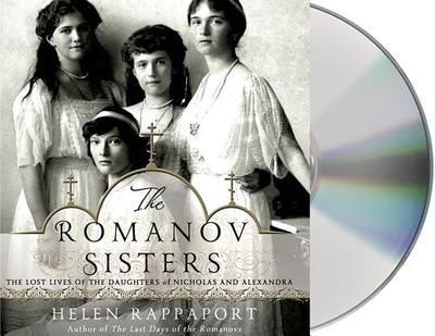 The Romanov Sisters: The Lost Lives of the Daughters of Nicholas and Alexandra - Rappaport, Helen, and Sands, Xe (Read by)