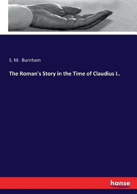 The Roman's Story in the Time of Claudius I.. - Burnham, S M