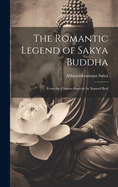 The Romantic Legend of Sakya Buddha: From the Chinese-Sancrist by Samuel Beal