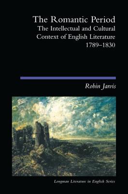 The Romantic Period: The Intellectual & Cultural Context of English Literature 1789-1830 - Jarvis, Robin