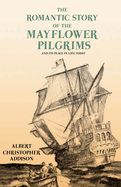 The Romantic Story of the Mayflower Pilgrims - And Its Place in Life Today: With Introductory Poems by Henry Wadsworth Longfellow and John Greenleaf Whittier