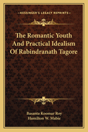 The Romantic Youth And Practical Idealism Of Rabindranath Tagore