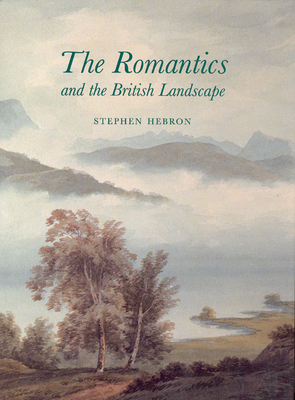 The Romantics and the British Landscape - Hebron, Stephen