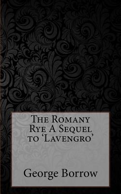 The Romany Rye A Sequel to 'Lavengro' - Borrow, George