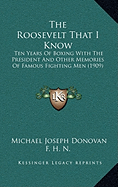 The Roosevelt That I Know: Ten Years Of Boxing With The President And Other Memories Of Famous Fighting Men (1909)