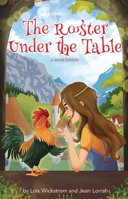 The Rooster Under the Table - Wickstrom, Lois June, and Lorrah, Jean, and Konewki, Ada (Cover design by)