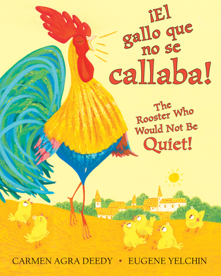 The Rooster Who Would Not Be Quiet! / El gallo que no se callaba! - Deedy, Carmen Agra, and Yelchin, Eugene (Illustrator)