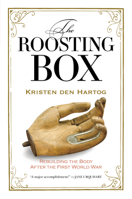 The Roosting Box: Rebuilding the Body After the First World War - Den Hartog, Kristen