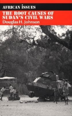The Root Causes of Sudan's Civil Wars - Johnson, Douglas H, Dr.
