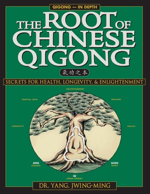 The Root of Chinese Qigong 2nd. Ed.: Secrets of Health, Longevity, & Enlightenment - Yang, Jwing-Ming, Dr.