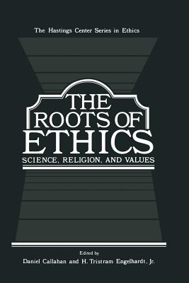 The Roots of Ethics: Science, Religion, and Values - Callahan, Daniel (Editor)