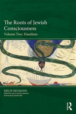 The Roots of Jewish Consciousness, Volume Two: Hasidism - Neumann, Erich, and Conrad Lammers, Ann (Translated by), and Kyburz, Mark (Translated by)