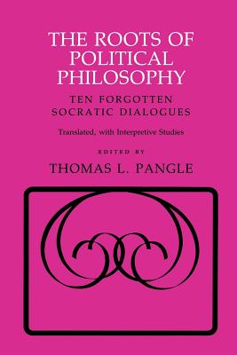 The Roots of Political Philosophy: Ten Forgotten Socratic Dialogues - Pangle, Thomas L, Professor (Editor)