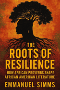 The Roots of Resilience: How African Proverbs Shape African American Literature