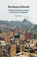 The Roots of Revolt: A Political Economy of Egypt from Nasser to Mubarak