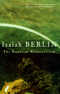 The Roots of Romanticism - Berlin, Isaiah, Sir, and Hardy, Henry (Editor)
