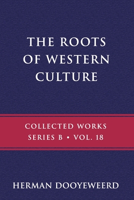 The Roots of Western Culture - Dooyeweerd, Herman
