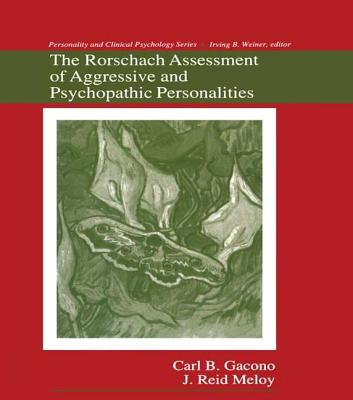 The Rorschach Assessment of Aggressive and Psychopathic Personalities - Gacono, Carl B., and Meloy, J. Reid