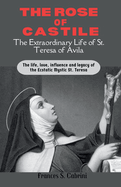 The Rose of Castile: The life, love, influence and legacy of the Ecstatic Mystic St. Teresa