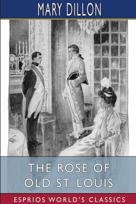 The Rose of Old St. Louis (Esprios Classics): Illustrated by Andr Castaigne and C. M. Relyea - Dillon, Mary
