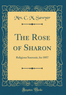 The Rose of Sharon: Religious Souvenir, for 1857 (Classic Reprint)