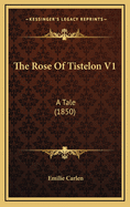 The Rose of Tistelon V1: A Tale (1850)