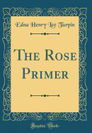 The Rose Primer (Classic Reprint)