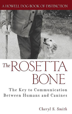 The Rosetta Bone: The Key to Communication Between Canines and Humans - Smith, Cheryl S