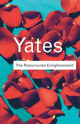 The Rosicrucian Enlightenment - Yates, Frances