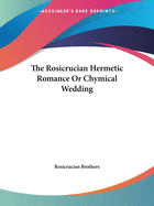 The Rosicrucian Hermetic Romance Or Chymical Wedding