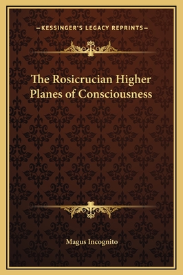 The Rosicrucian Higher Planes of Consciousness - Incognito, Magus