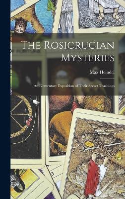 The Rosicrucian Mysteries; an Elementary Exposition of Their Secret Teachings - Heindel, Max