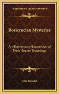 The Rosicrucian Mysteries; An Elementary Exposition of Their Secret Teachings
