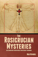 The Rosicrucian Mysteries: An Elementary Exposition of Their Secret Teachings